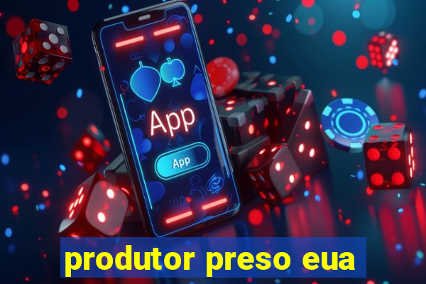 produtor preso eua